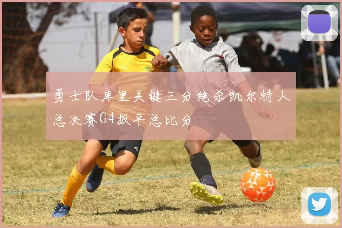 勇士队库里关键三分绝杀凯尔特人总决赛G4扳平总比分