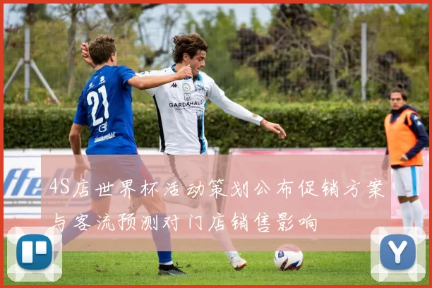 4S店世界杯活动策划公布促销方案与客流预测对门店销售影响