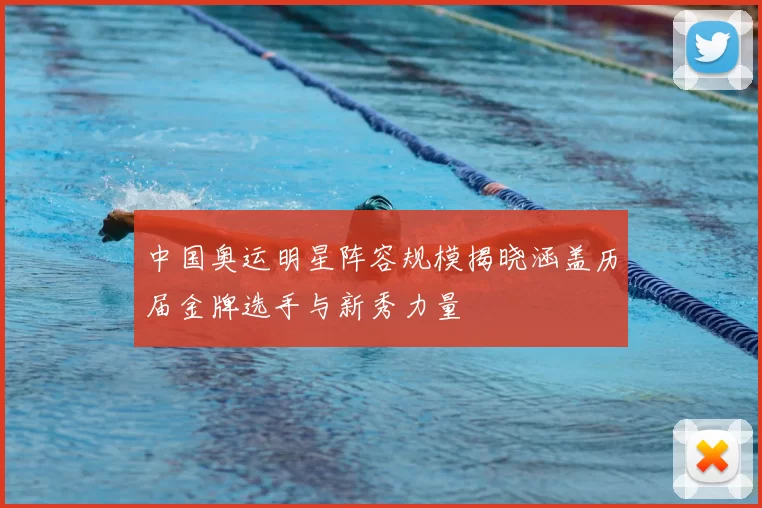 中国奥运明星阵容规模揭晓涵盖历届金牌选手与新秀力量