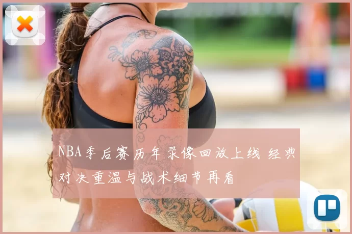 NBA季后赛历年录像回放上线 经典对决重温与战术细节再看