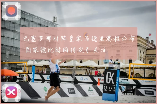 巴塞罗那对阵皇家马德里赛程公布 国家德比时间待定引关注