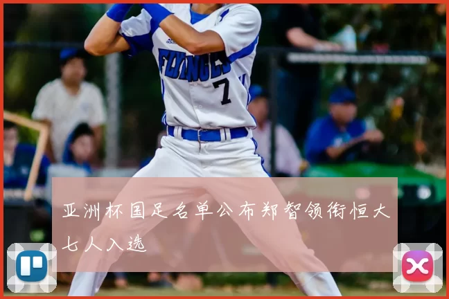 亚洲杯国足名单公布郑智领衔恒大七人入选